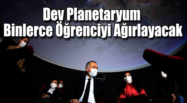 Dev Planetaryum  Binlerce Öğrenciyi Ağırlayacak 