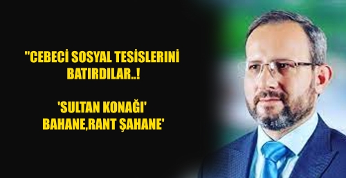"CEBECİ SOSYAL TESİSLERINİ BATIRDILAR, 'SULTAN KONAĞI' BAHANE RANT ŞAHANE'
