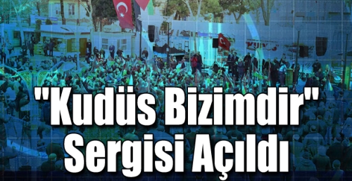  "Kudüs bizimdir" sergisi açıldı.