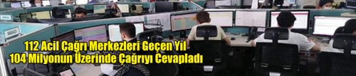  112 Acil Çağrı Merkezleri Geçen Yıl 104 Milyonun Üzerinde Çağrıyı Cevapladı