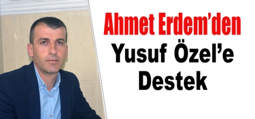 Ahmet Erdem’den Yusuf Özel’e destek.