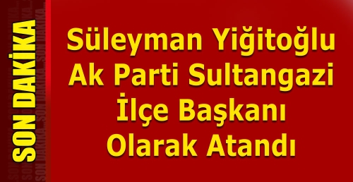 Ak Parti Sultangazi İlçe Başkanı Süleyman Yiğitoğlu oldu