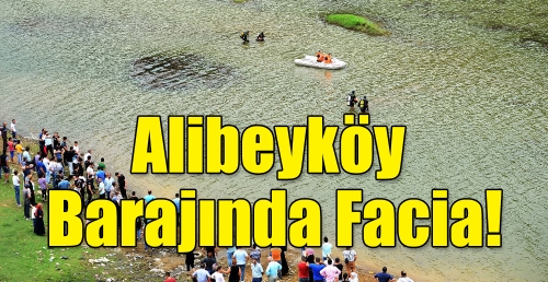 Alibeyköy barajında facia!