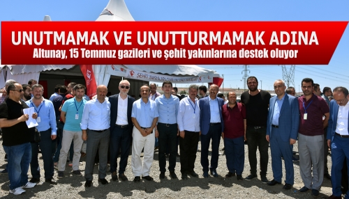 Altunay,15 Temmuz gazileri ve şehit yakınlarına destek oluyor