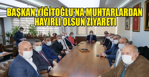 BAŞKAN YİĞİTOĞLU’NA MUHTARLARDAN HAYIRLI OLSUN ZİYARETİ