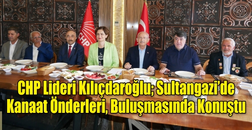 CHP Lideri Kılıçdaroğlu; Sultangazi’de Kanaat Önderleri, Buluşmasında Konuştu 