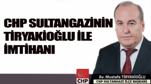 CHP Sultangazinin Tiryakioğlu ile imtihanı