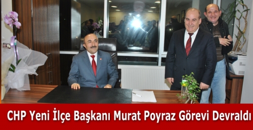 CHP Yeni İlçe Başkanı Murat Poyraz Görevi Devraldı