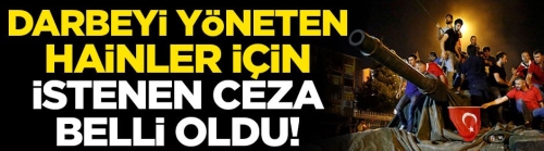 Darbeyi yöneten hainler için istenen ceza belli oldu