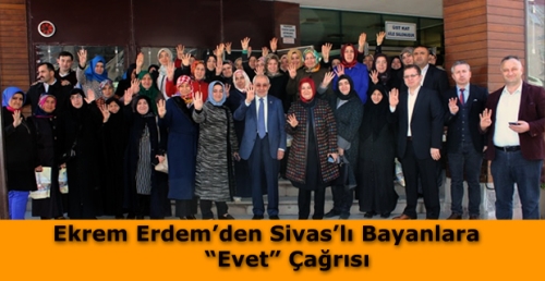 Ekrem Erdem’den Sivaslı Bayanlara “Evet” Çağrısı 