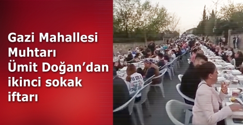 Gazi Mahallesi  Muhtarı  Ümit Doğan’dan ikinci sokak iftarı