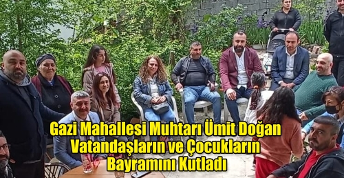 Gazi Mahallesi Muhtarı Ümit Doğan vatandaşların ve çocukların bayramını kutladı