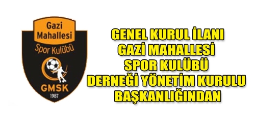 GENEL KURUL İLANI GAZİ MAHALLESİ SPOR KULÜBÜ DERNEĞİ YÖNETİM KURULU BAŞKANLIĞINDAN
