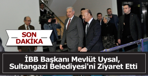İBB Başkanı Mevlüt Uysal,  Sultangazi Belediyesi'ni Ziyaret Etti