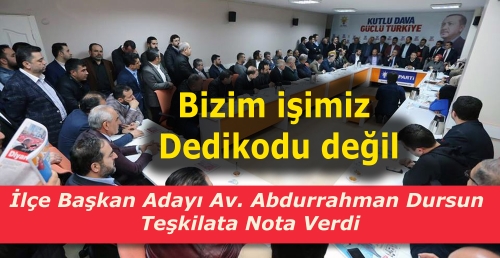 İlçe Başkan Adayı Av. Abdurrahman Dursun  Teşkilata Nota Verdi