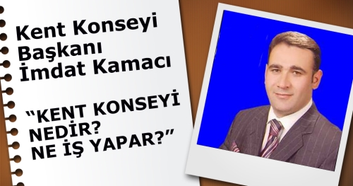 İmdat Kamacı “KENT KONSEYİ NEDİR? NE İŞ YAPAR?” 