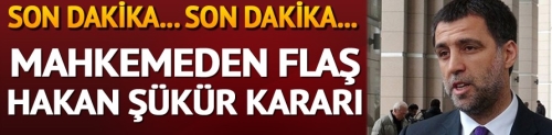 Mahkemeden flaş Hakan Şükür kararı