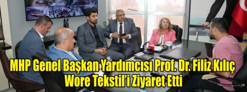 MHP Genel Başkan Yardımcısı Prof. Dr. Filiz Kılıç Wore Tekstil’i Ziyaret Etti