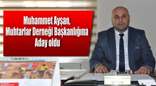 Muhammet Ayşan,  Muhtarlar Derneği Başkanlığına  Aday oldu