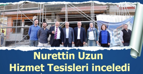 Nurettin Uzun Hizmet Tesisleri inceledi