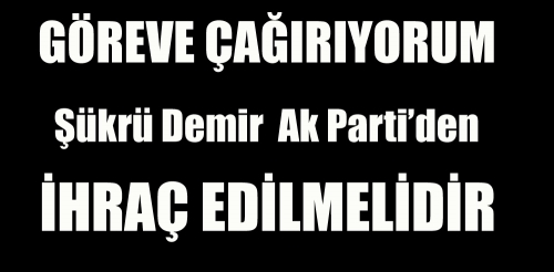 Şükrü Demir Ak Parti’den İhraç Edilmeli