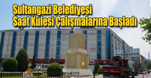 Sultangazi Belediyesi saat kulesi çalışmalarına başladı