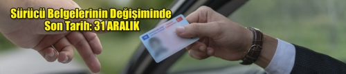 Sürücü Belgelerinin Değişiminde Son Tarih: 31 ARALIK