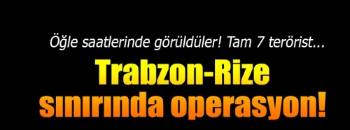 Trabzon-Rize sınırında teröristlerle çatışma!