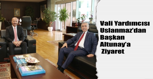 Vali Yardımcısı Uslanmaz’dan Başkan Altunay’a Ziyaret