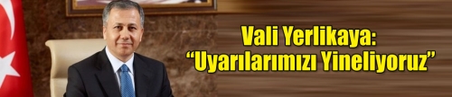 Vali Yerlikaya: “Uyarılarımızı Yineliyoruz”