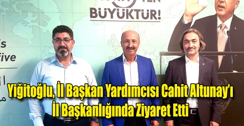 Yiğitoğlu, İl Başkan Yardımcısı Cahit Altunay’ı il başkanlığında ziyaret etti