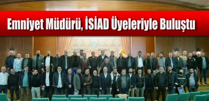 Emniyet Müdürü, İSİAD Üyeleriyle Buluştu