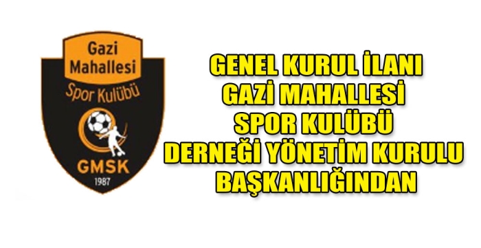 GENEL KURUL İLANI GAZİ MAHALLESİ SPOR KULÜBÜ DERNEĞİ YÖNETİM KURULU BAŞKANLIĞINDAN