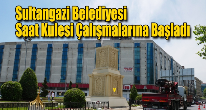 Sultangazi Belediyesi saat kulesi çalışmalarına başladı