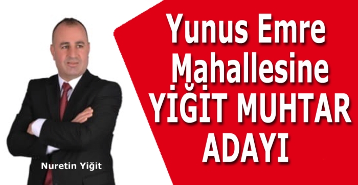 Yunus Emre Mahallesine Yiğit Muhtar Adayı